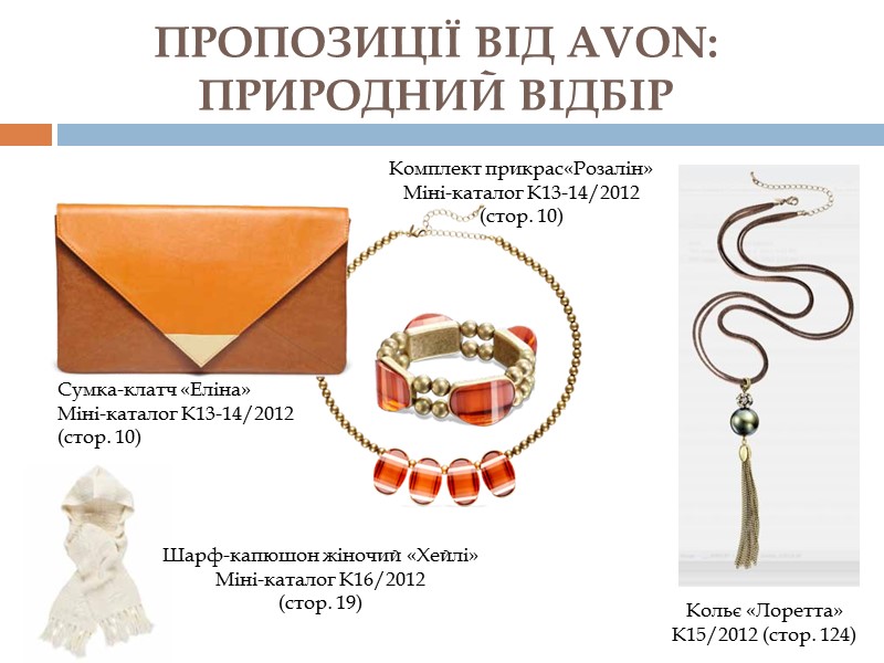 ПРОПОЗИЦІЇ ВІД AVON: ПРИРОДНИЙ ВІДБІР Кольє «Лоретта» К15/2012 (стор. 124) Сумка-клатч «Еліна» Міні-каталог К13-14/2012